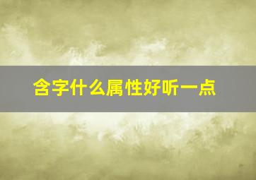 含字什么属性好听一点