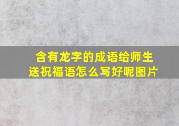 含有龙字的成语给师生送祝福语怎么写好呢图片