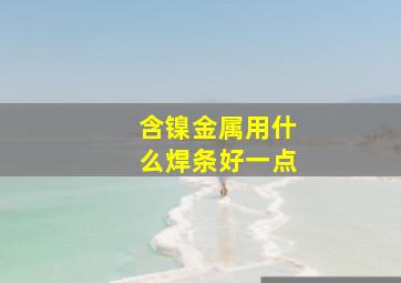 含镍金属用什么焊条好一点