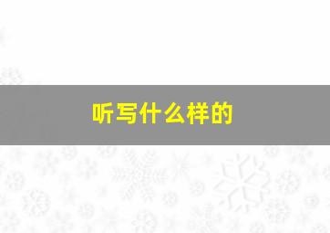 听写什么样的