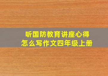 听国防教育讲座心得怎么写作文四年级上册