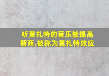 听莫扎特的音乐能提高智商,被称为莫扎特效应