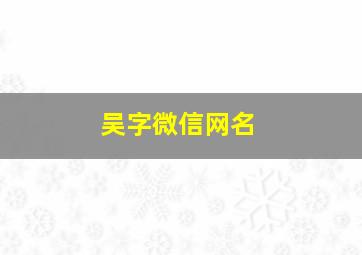 吴字微信网名