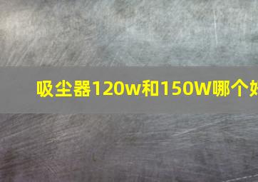 吸尘器120w和150W哪个好