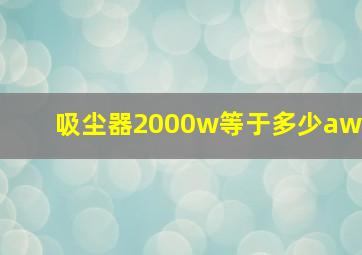 吸尘器2000w等于多少aw