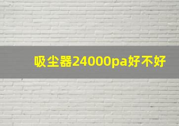 吸尘器24000pa好不好