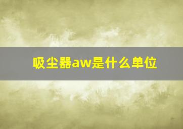 吸尘器aw是什么单位