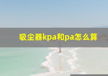 吸尘器kpa和pa怎么算