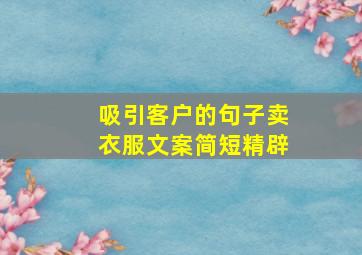 吸引客户的句子卖衣服文案简短精辟