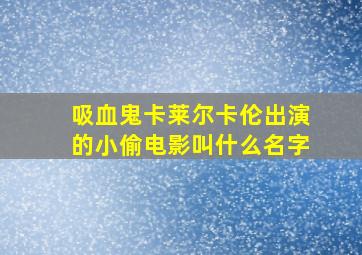 吸血鬼卡莱尔卡伦出演的小偷电影叫什么名字