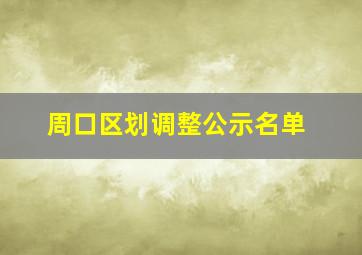 周口区划调整公示名单