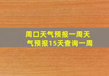 周口天气预报一周天气预报15天查询一周