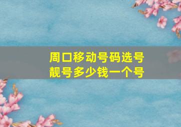 周口移动号码选号靓号多少钱一个号