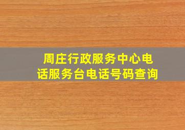 周庄行政服务中心电话服务台电话号码查询