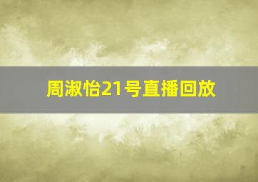 周淑怡21号直播回放