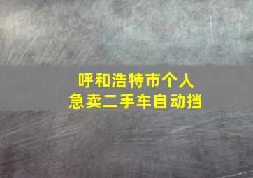 呼和浩特市个人急卖二手车自动挡