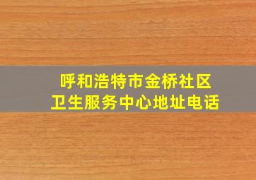 呼和浩特市金桥社区卫生服务中心地址电话