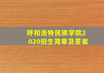 呼和浩特民族学院2020招生简章及答案