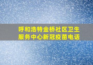 呼和浩特金桥社区卫生服务中心新冠疫苗电话