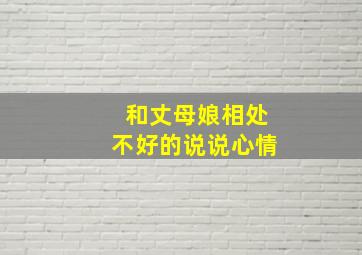 和丈母娘相处不好的说说心情