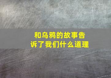 和乌鸦的故事告诉了我们什么道理