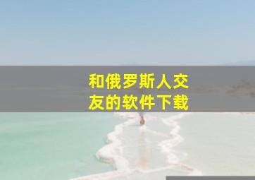 和俄罗斯人交友的软件下载