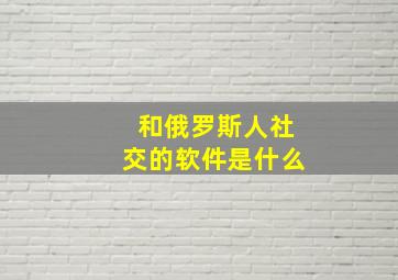 和俄罗斯人社交的软件是什么