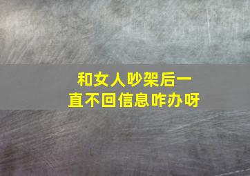 和女人吵架后一直不回信息咋办呀