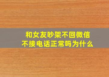 和女友吵架不回微信不接电话正常吗为什么