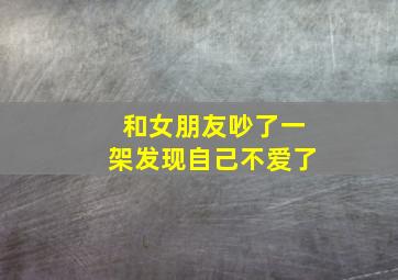 和女朋友吵了一架发现自己不爱了