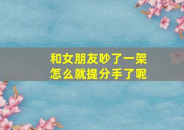 和女朋友吵了一架怎么就提分手了呢