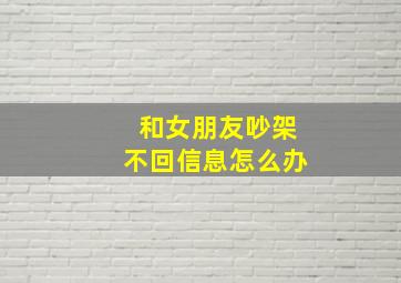 和女朋友吵架不回信息怎么办