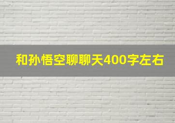 和孙悟空聊聊天400字左右