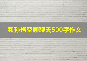 和孙悟空聊聊天500字作文