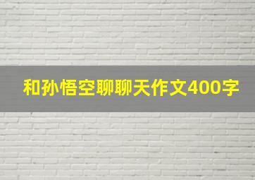 和孙悟空聊聊天作文400字