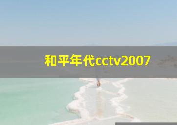 和平年代cctv2007