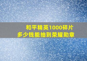 和平精英1000碎片多少钱能抽到荣耀勋章