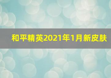 和平精英2021年1月新皮肤