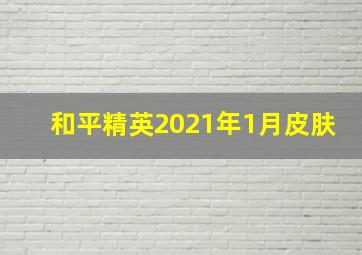 和平精英2021年1月皮肤