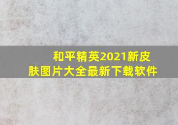 和平精英2021新皮肤图片大全最新下载软件