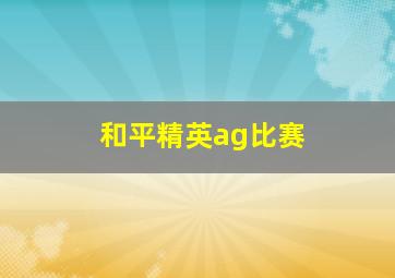 和平精英ag比赛