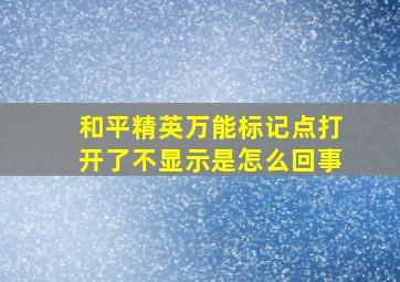 和平精英万能标记点打开了不显示是怎么回事