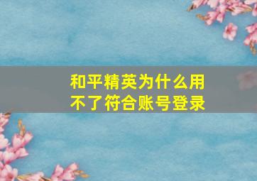 和平精英为什么用不了符合账号登录