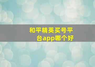 和平精英买号平台app哪个好