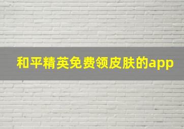 和平精英免费领皮肤的app