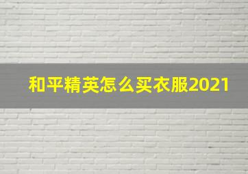 和平精英怎么买衣服2021