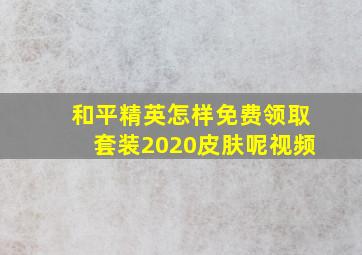 和平精英怎样免费领取套装2020皮肤呢视频