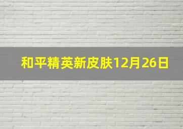 和平精英新皮肤12月26日