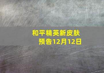 和平精英新皮肤预告12月12日