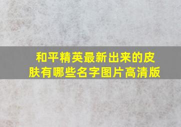 和平精英最新出来的皮肤有哪些名字图片高清版